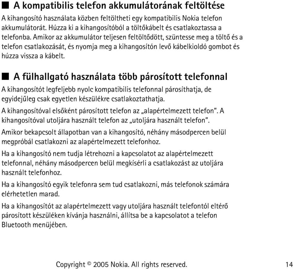 Amikor az akkumulátor teljesen feltöltõdött, szüntesse meg a töltõ és a telefon csatlakozását, és nyomja meg a kihangosítón levõ kábelkioldó gombot és húzza vissza a kábelt.