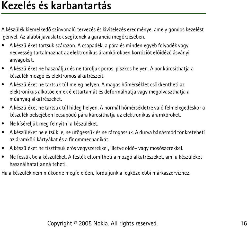 A készüléket ne használjuk és ne tároljuk poros, piszkos helyen. A por károsíthatja a készülék mozgó és elektromos alkatrészeit. A készüléket ne tartsuk túl meleg helyen.