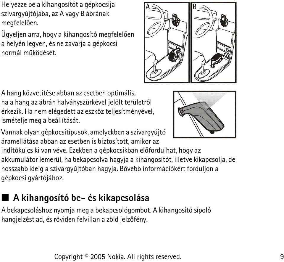 Vannak olyan gépkocsitípusok, amelyekben a szivargyújtó áramellátása abban az esetben is biztosított, amikor az indítókulcs ki van véve.