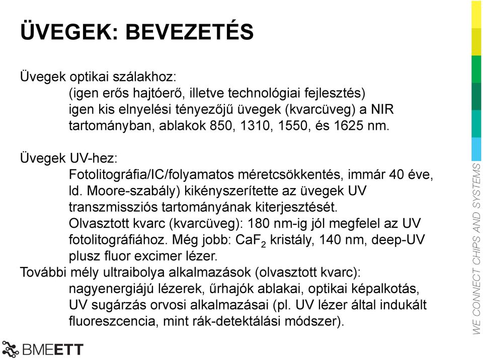 Olvasztott kvarc (kvarcüveg): 180 nm-ig jól megfelel az UV fotolitográfiához. Még jobb: CaF 2 kristály, 140 nm, deep-uv plusz fluor excimer lézer.