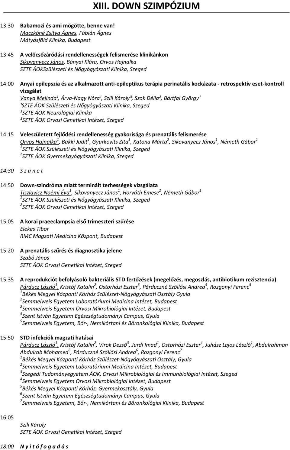 Nőgyógyászati Klinika, Szeged 14:00 Anyai epilepszia és az alkalmazott anti-epileptikus terápia perinatális kockázata - retrospektív eset-kontroll vizsgálat Vanya Melinda¹, Árva-Nagy Nóra¹, Szili