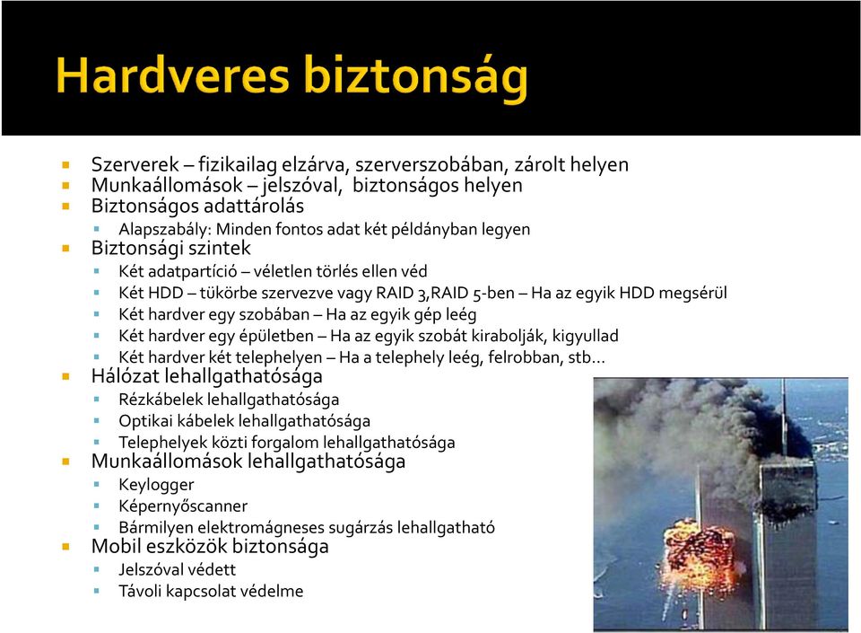 az egyik szobát kirabolják, kigyullad Két hardver két telephelyen Ha a telephely leég, felrobban, stb Hálózat lehallgathatósága Rézkábelek lehallgathatósága Optikai kábelek lehallgathatósága