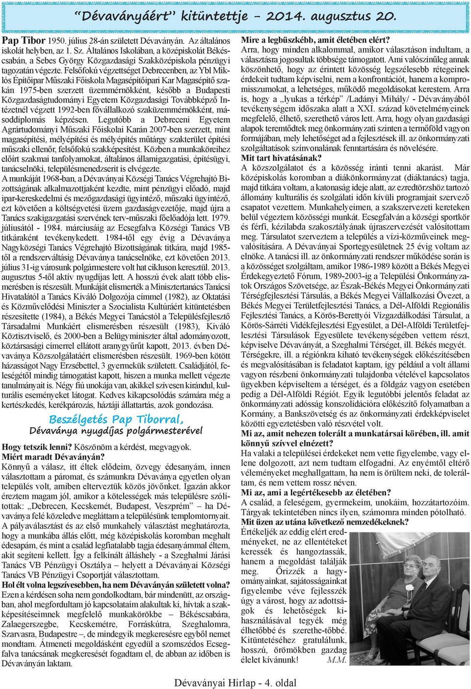 Felsőfokú végzettséget Debrecenben, az Ybl Miklós Építőipar Műszaki Főiskola Magasépítőipari Kar Magasépítő szakán 1975-ben szerzett üzemmérnökként, később a Budapesti Közgazdaságtudományi Egyetem