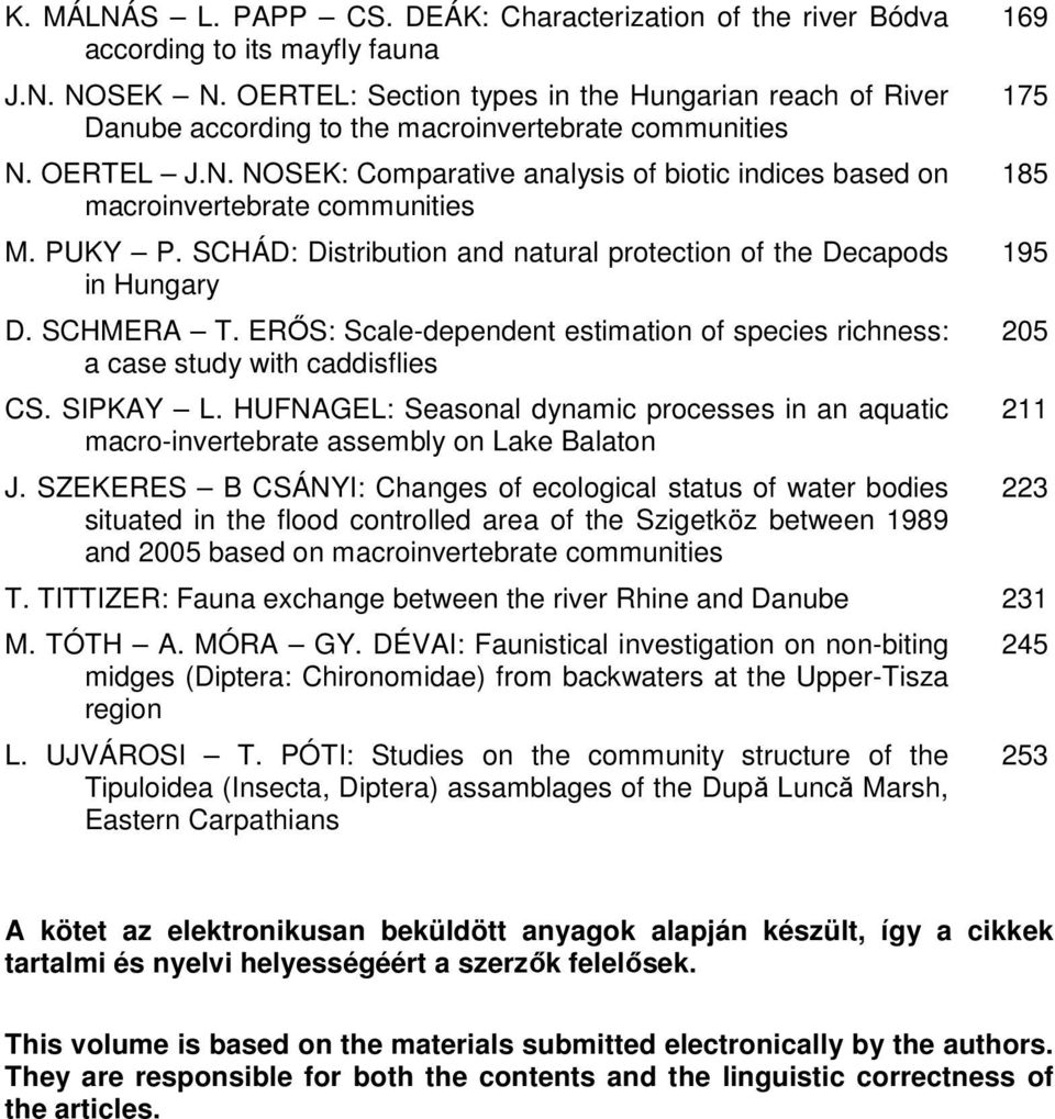 PUKY P. SCHÁD: Distribution and natural protection of the Decapods in Hungary D. SCHMERA T. ERİS: Scale-dependent estimation of species richness: a case study with caddisflies CS. SIPKAY L.