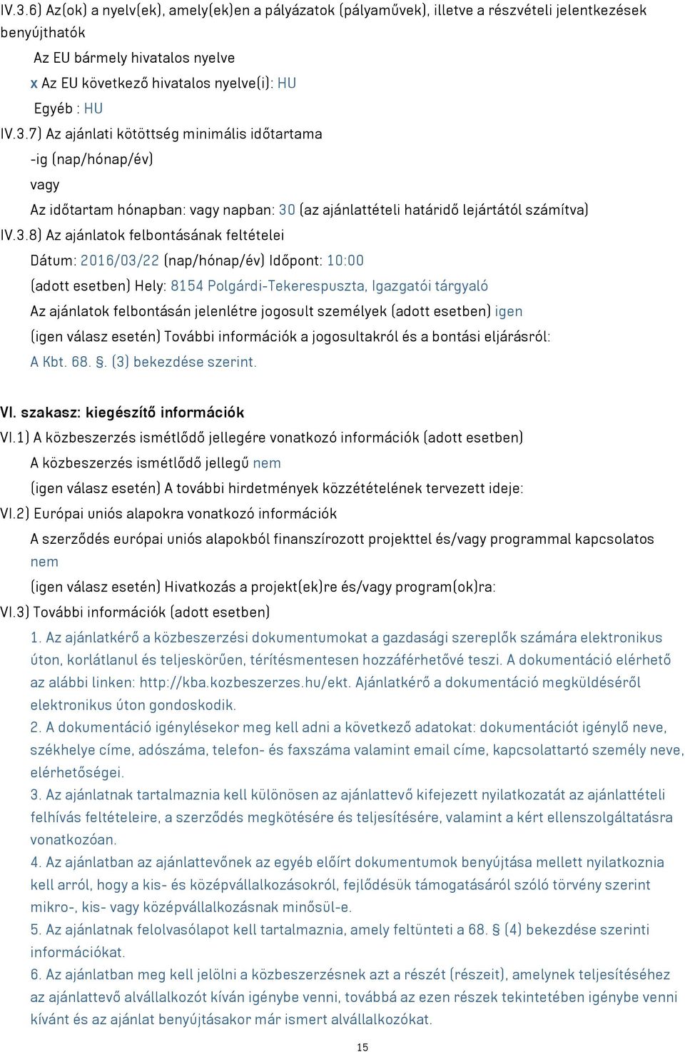 feltételei Dátum: 2016/03/22 (nap/hónap/év) Időpont: 10:00 (adott esetben) Hely: 8154 Polgárdi-Tekerespuszta, Igazgatói tárgyaló Az ajánlatok felbontásán jelenlétre jogosult személyek (adott esetben)