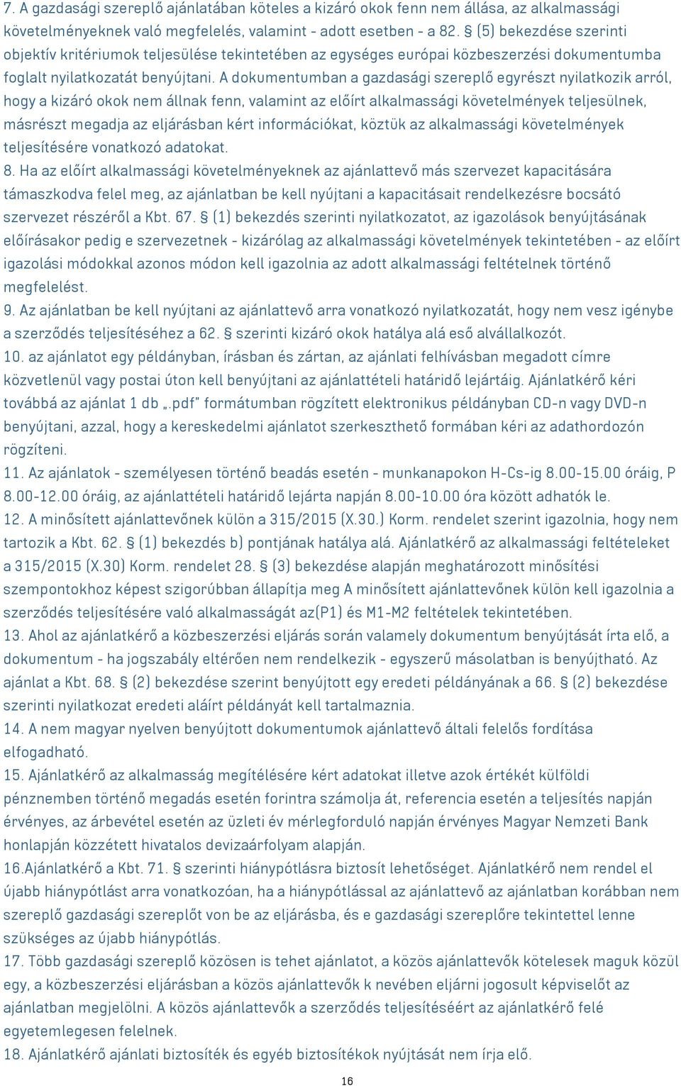 A dokumentumban a gazdasági szereplő egyrészt nyilatkozik arról, hogy a kizáró okok nem állnak fenn, valamint az előírt alkalmassági követelmények teljesülnek, másrészt megadja az eljárásban kért