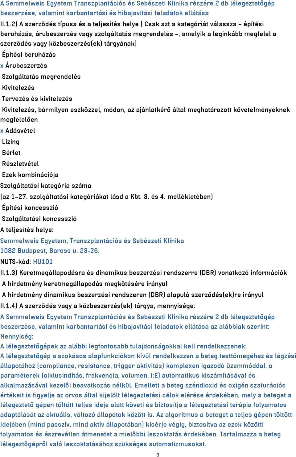 közbeszerzés(ek) tárgyának) Építési beruházás x Árubeszerzés Szolgáltatás megrendelés Kivitelezés Tervezés és kivitelezés Kivitelezés, bármilyen eszközzel, módon, az ajánlatkérő által meghatározott