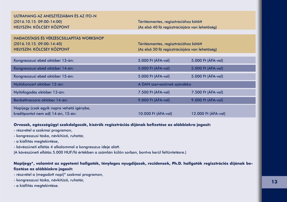 09:00-14:40) Térítésmentes, regisztrációhoz kötött HELYSZÍN: KÖLCSEY KÖZPONT (Az első 30 fő regisztrációjára van lehetőség) Kongresszusi ebéd október 13-án: 5.000 Ft (ÁFA-val) 5.