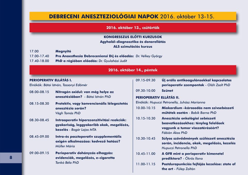 Elnökök: Bátai István, Tassonyi Edömér 08.00-08.15 Nitrogén oxidul: van még helye az anesztéziában? - Bátai István PhD 08.15-08.30 Protektiv, vagy konvencionális lélegeztetés anesztézia során?