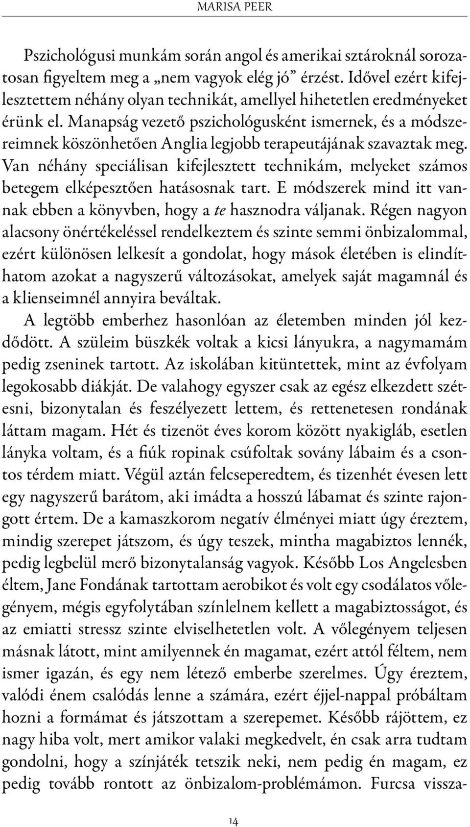 Manapság vezető pszichológusként ismernek, és a módszereimnek köszönhetően Anglia legjobb terapeutájának szavaztak meg.