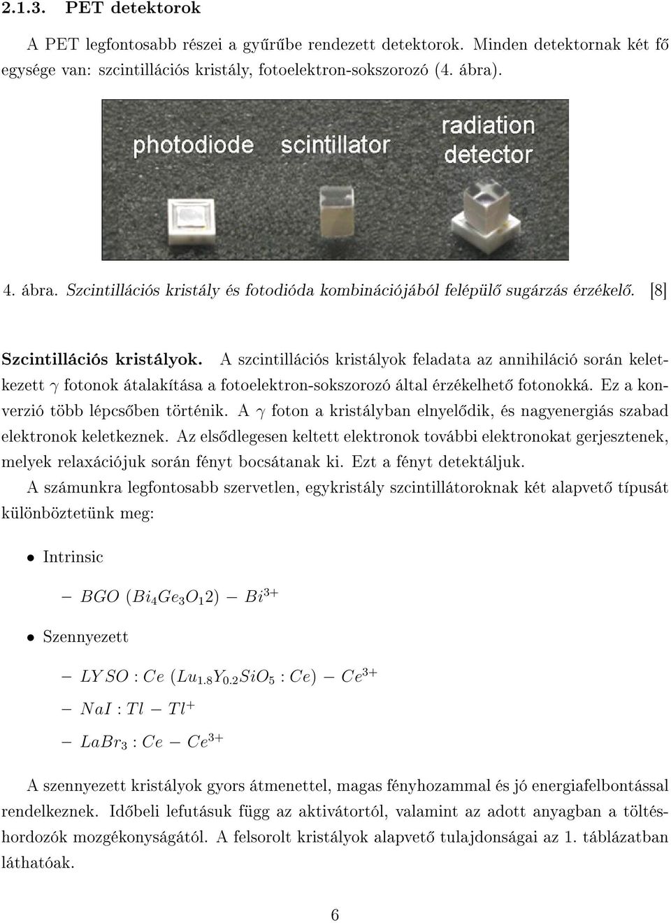 A szcintillációs kristályok feladata az annihiláció során keletkezett γ fotonok átalakítása a fotoelektron-sokszorozó által érzékelhet fotonokká. Ez a konverzió több lépcs ben történik.