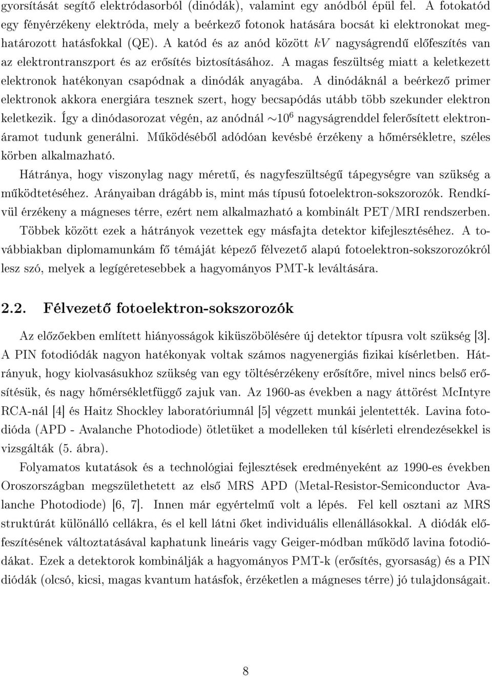 A katód és az anód között kv nagyságrend el feszítés van az elektrontranszport és az er sítés biztosításához. A magas feszültség miatt a keletkezett elektronok hatékonyan csapódnak a dinódák anyagába.