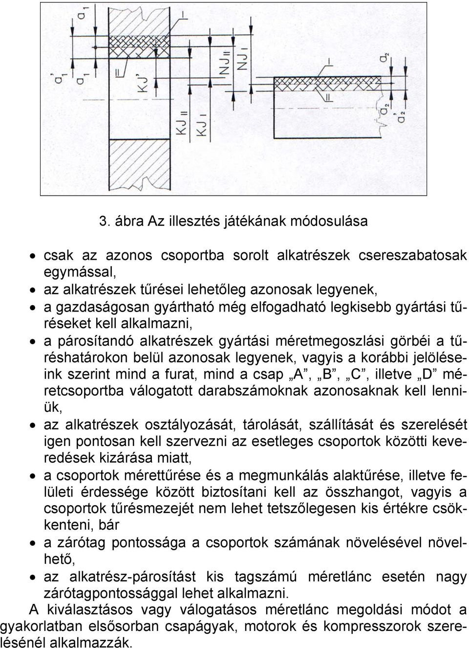 a furat, mind a csap A, B, C, illetve D méretcsoportba válogatott darabszámoknak azonosaknak kell lenniük, az alkatrészek osztályozását, tárolását, szállítását és szerelését igen pontosan kell