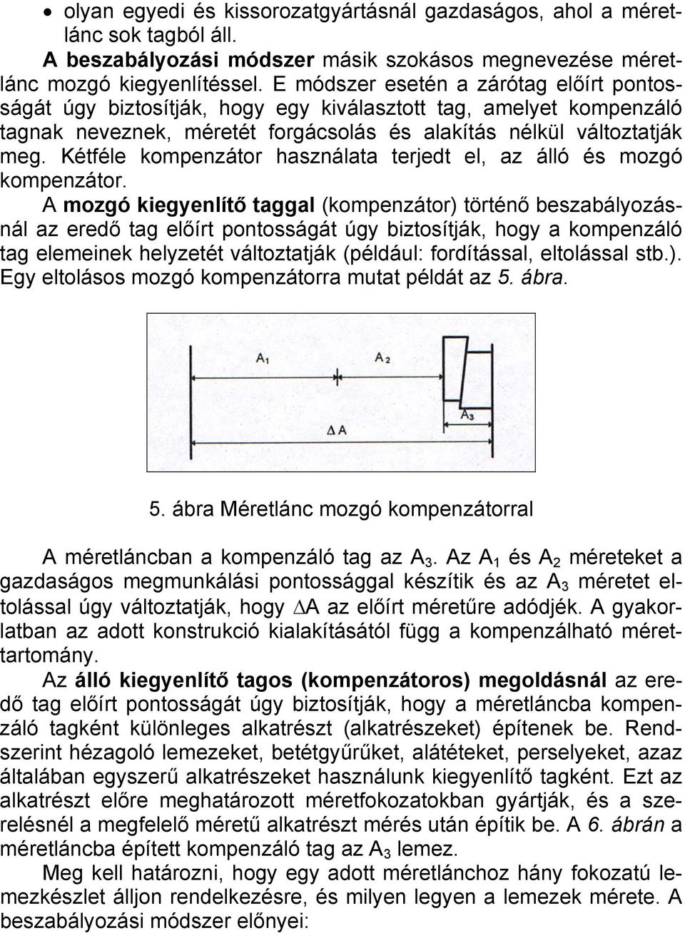 Kétféle kompenzátor használata terjedt el, az álló és mozgó kompenzátor.