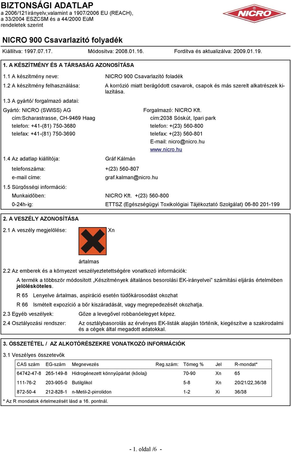 4 Az adatlap kiállítója: Gráf Kálmán Forgalmazó: NICRO Kft. cím:2038 Sóskút, Ipari park telefon: +(23) 560-800 telefax: +(23) 560-801 E-mail: nicro@nicro.hu www.nicro.hu telefonszáma: +(23) 560-807 e-mail címe: graf.