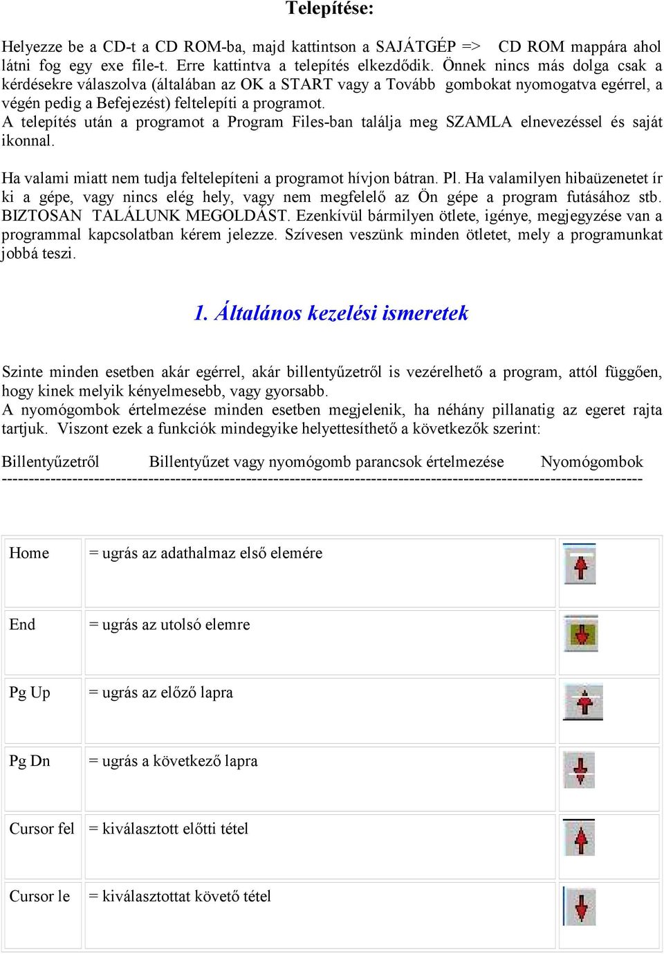 A telepítés után a programot a Program Files-ban találja meg SZAMLA elnevezéssel és saját ikonnal. Ha valami miatt nem tudja feltelepíteni a programot hívjon bátran. Pl.