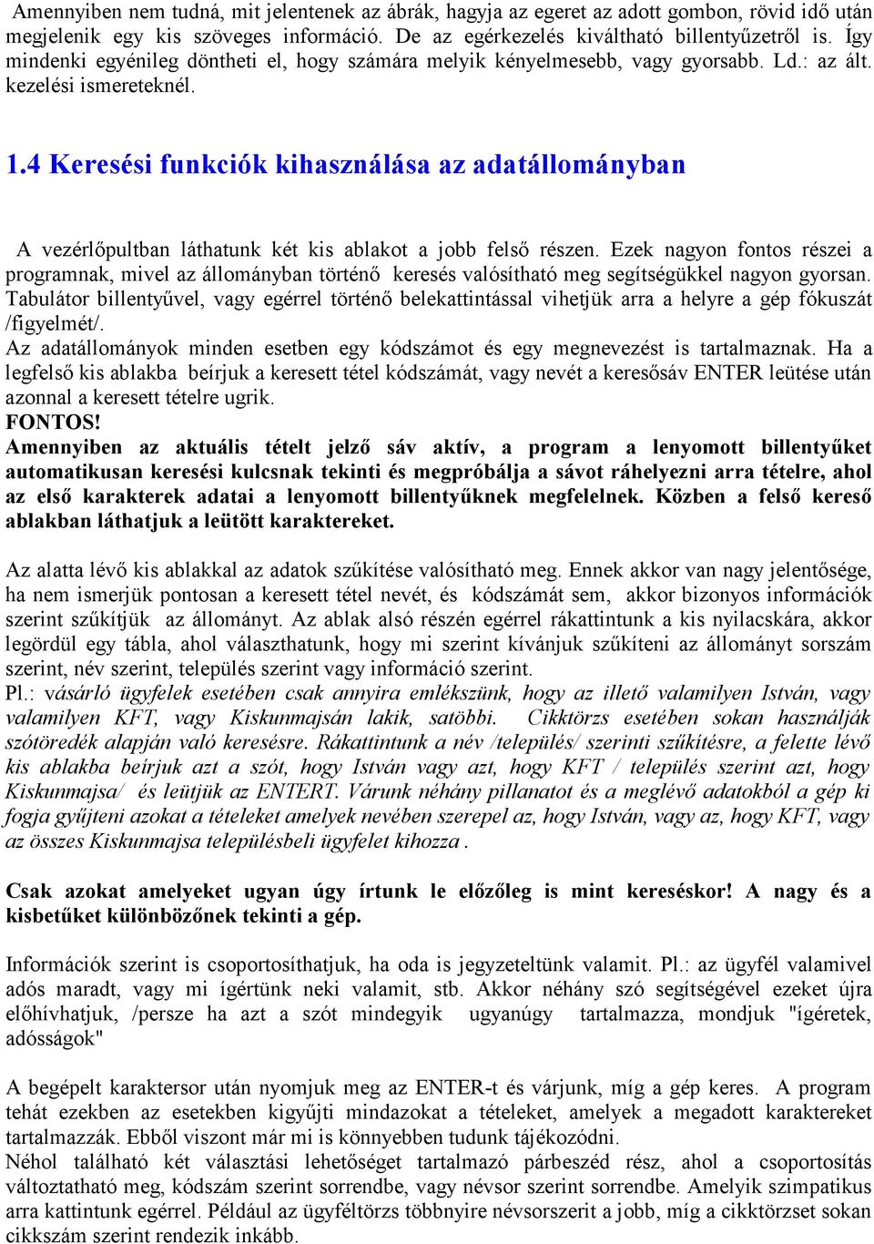 4 Keresési funkciók kihasználása az adatállományban A vezérlőpultban láthatunk két kis ablakot a jobb felső részen.