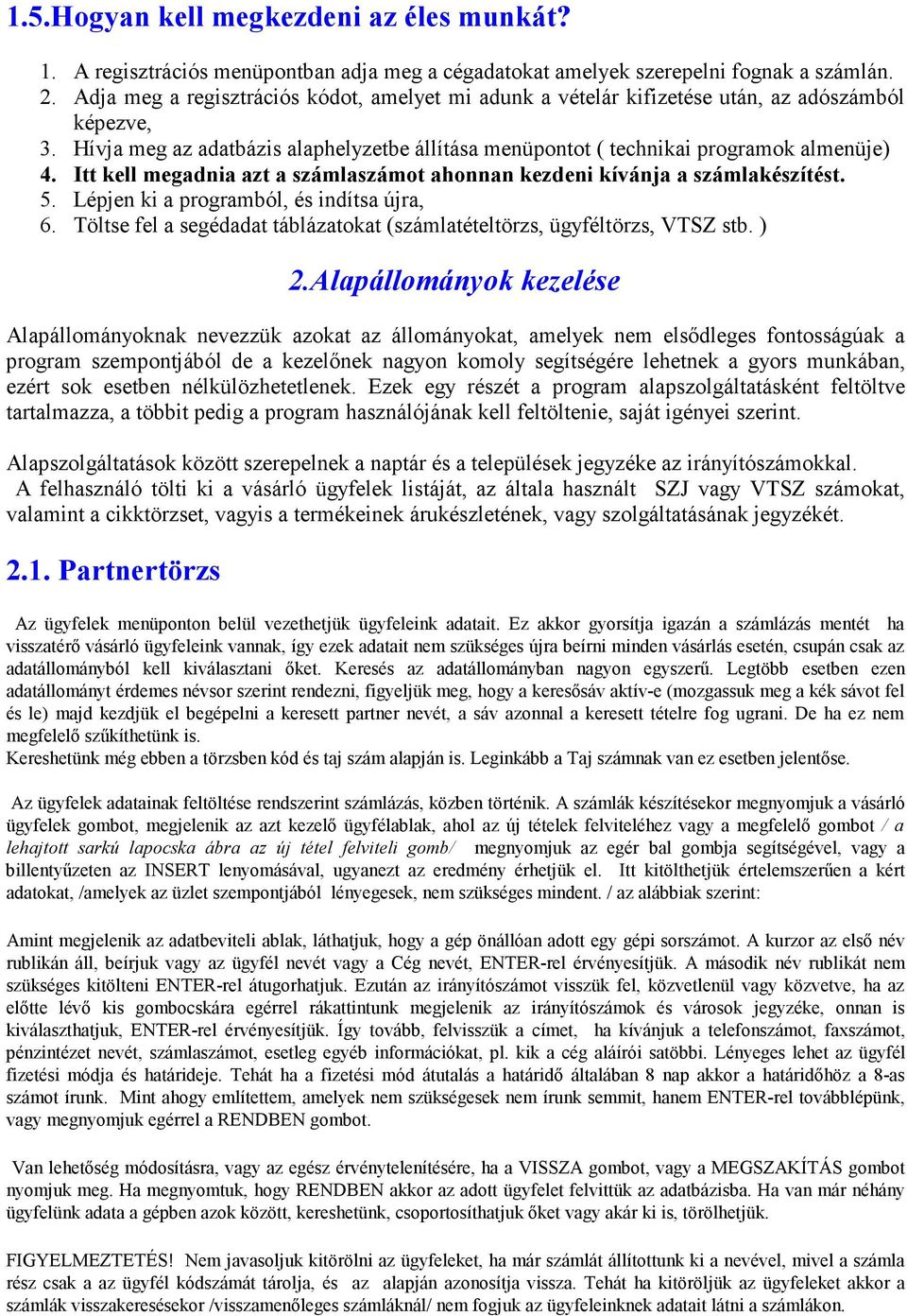 Itt kell megadnia azt a számlaszámot ahonnan kezdeni kívánja a számlakészítést. 5. Lépjen ki a programból, és indítsa újra, 6.