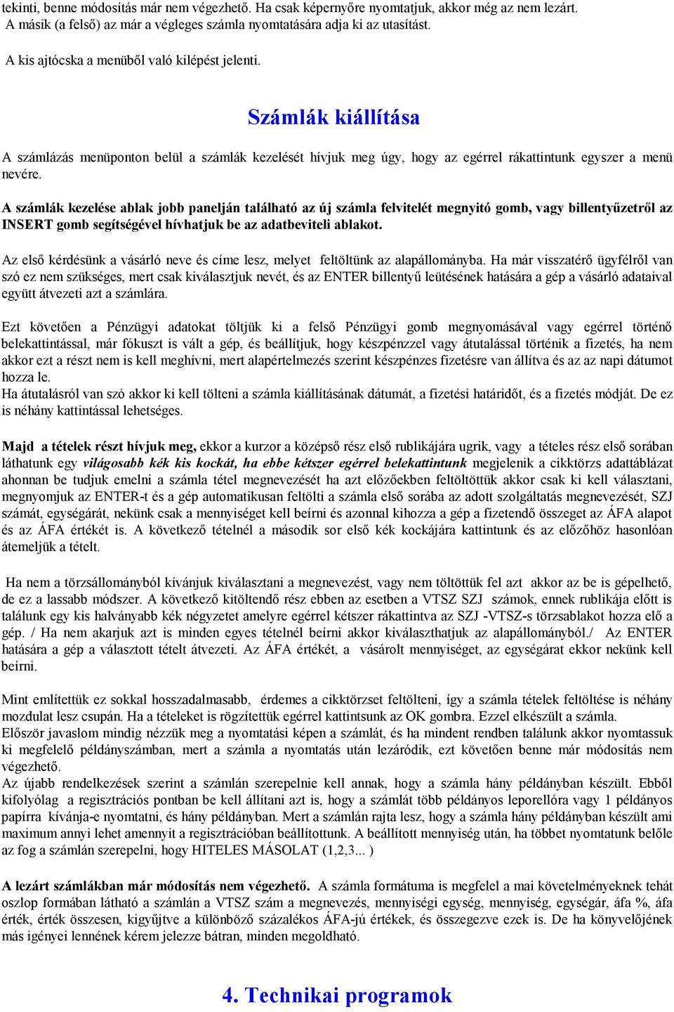 A számlák kezelése ablak jobb panelján található az új számla felvitelét megnyitó gomb, vagy billentyűzetről az I SERT gomb segítségével hívhatjuk be az adatbeviteli ablakot.