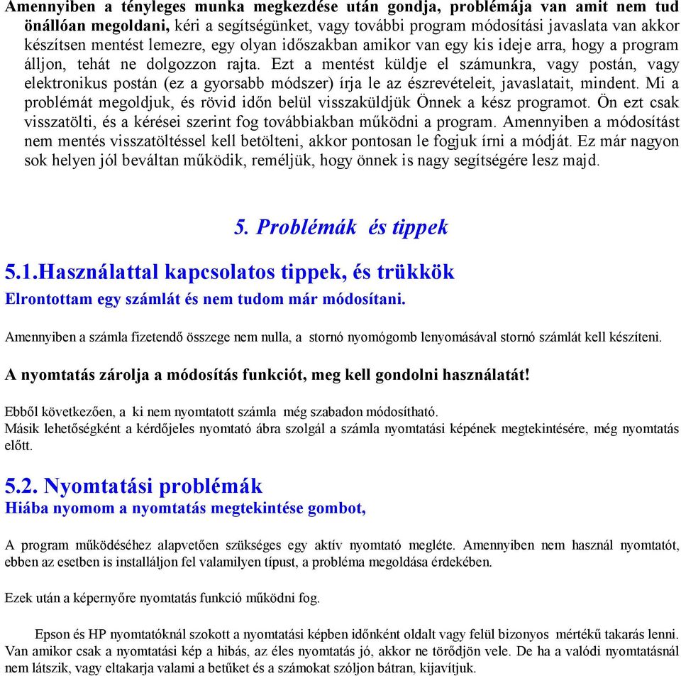 Ezt a mentést küldje el számunkra, vagy postán, vagy elektronikus postán (ez a gyorsabb módszer) írja le az észrevételeit, javaslatait, mindent.