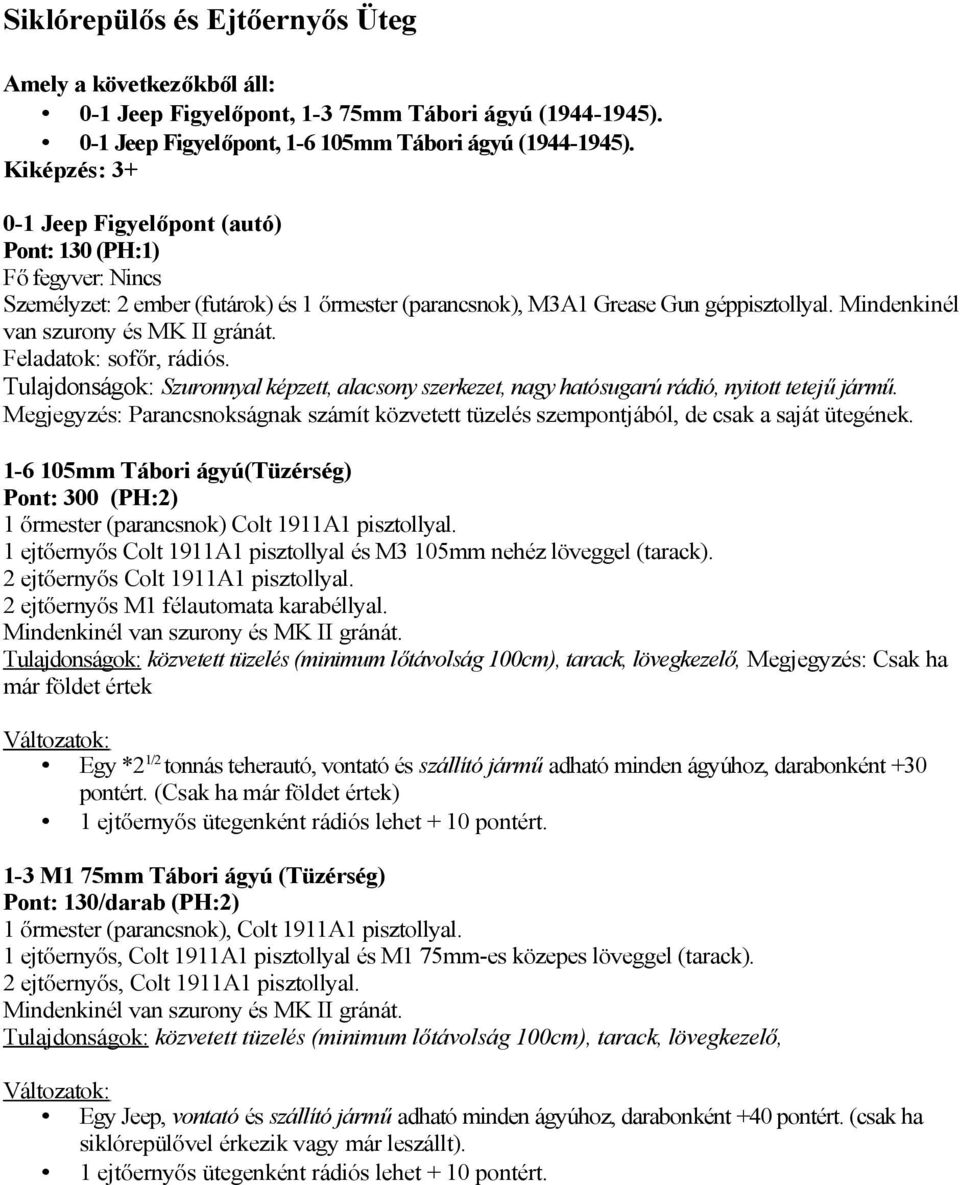 Mindenkinél van szurony és MK II gránát. Feladatok: sofőr, rádiós. Tulajdonságok: Szuronnyal képzett, alacsony szerkezet, nagy hatósugarú rádió, nyitott tetejű jármű.