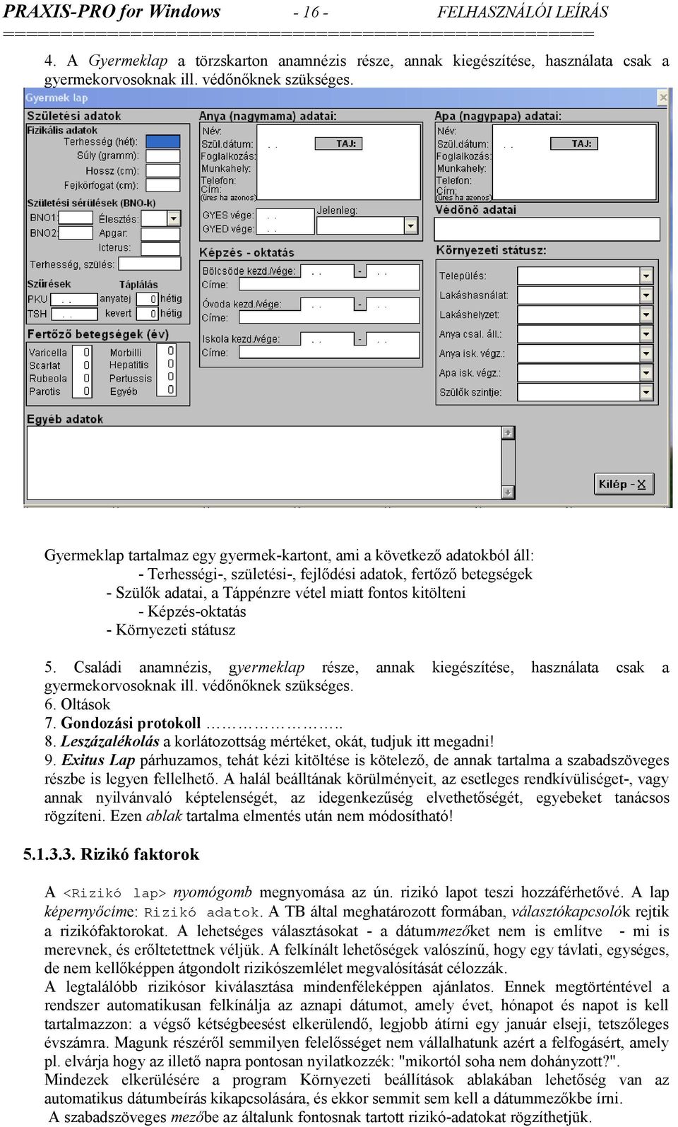 Képzés-oktatás - Környezeti státusz 5. Családi anamnézis, gyermeklap része, annak kiegészítése, használata csak a gyermekorvosoknak ill. védőnőknek szükséges. 6. Oltások 7. Gondozási protokoll.. 8.