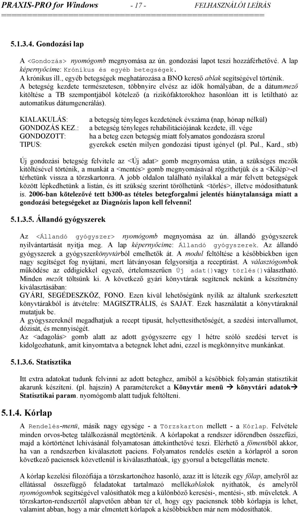 A betegség kezdete természetesen, többnyire elvész az idők homályában, de a dátummező kitöltése a TB szempontjából kötelező (a rizikófaktorokhoz hasonlóan itt is letiltható az automatikus