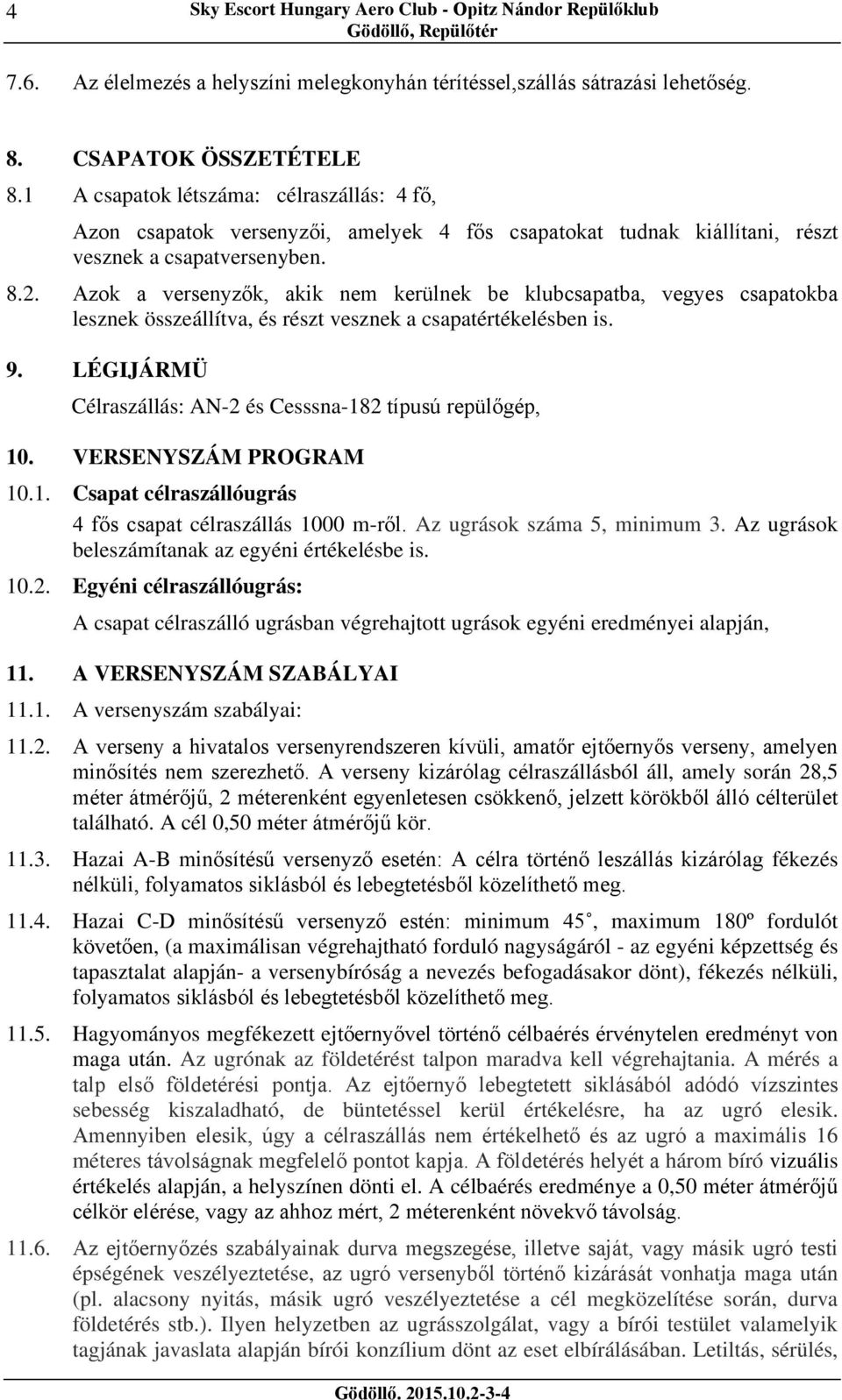 Azok a versenyzők, akik nem kerülnek be klubcsapatba, vegyes csapatokba lesznek összeállítva, és részt vesznek a csapatértékelésben is. 9.