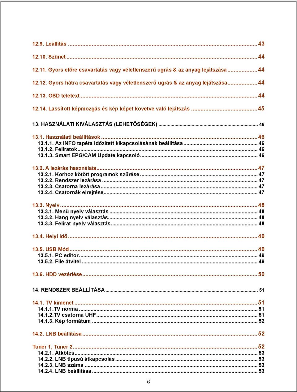 .. 46 13.1.2. Feliratok... 46 13.1.3. Smart EPG/CAM Update kapcsoló... 46 13.2. A lezárás használata...47 13.2.1. Korhoz kötött programok szűrése... 47 13.2.2. Rendszer lezárása... 47 13.2.3. Csatorna lezárása.