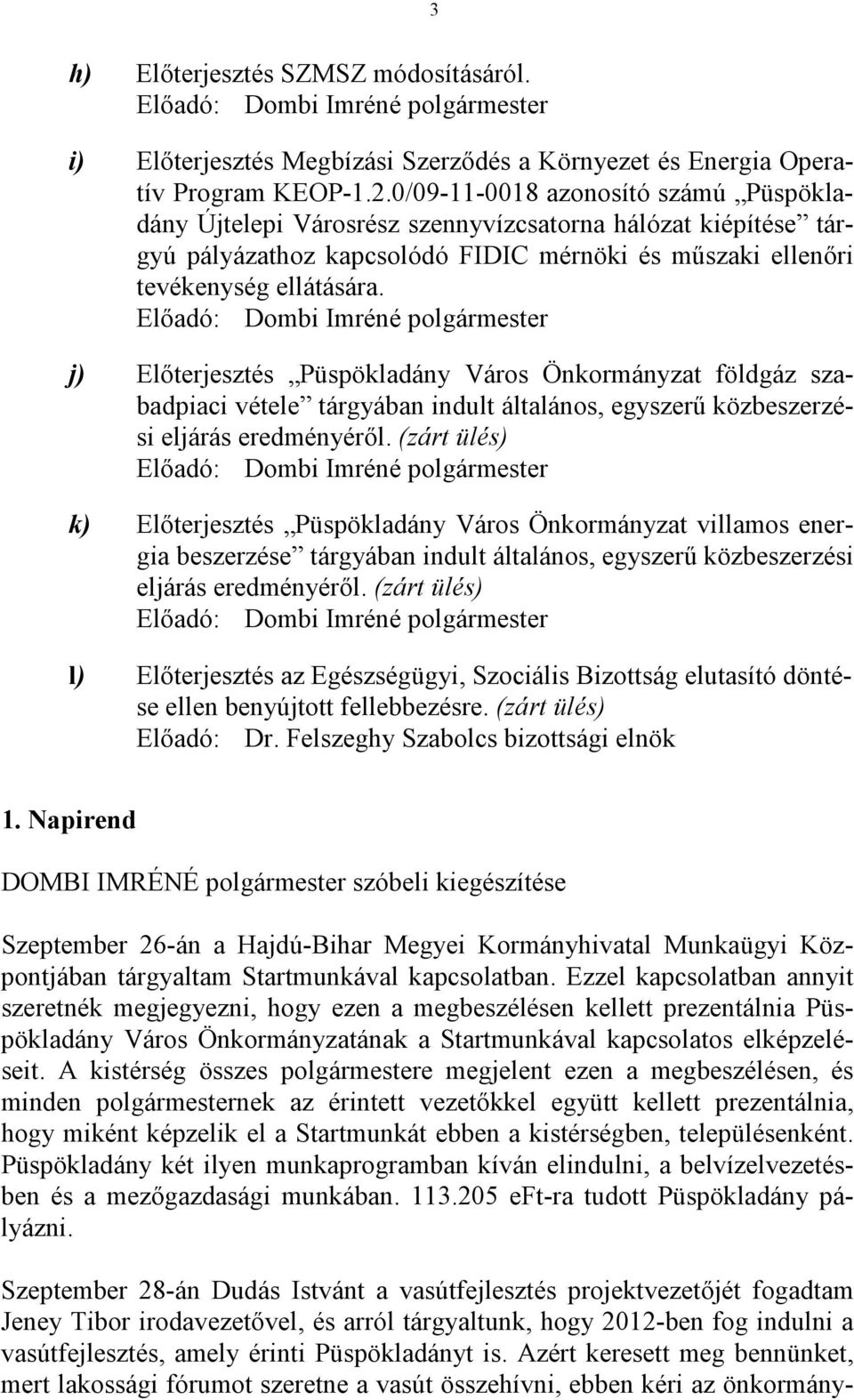 Előadó: Dombi Imréné polgármester j) Előterjesztés Püspökladány Város Önkormányzat földgáz szabadpiaci vétele tárgyában indult általános, egyszerű közbeszerzési eljárás eredményéről.