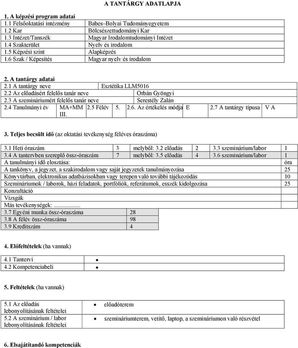 2 Az előadásért felelős tanár neve Orbán Gyöngyi 2.3 A szemináriumért felelős tanár neve Serestély Zalán 2.4 Tanulmányi év MA+MM 2.5 Félév 5. 2.6. Az értékelés módja E 2.7 A tantárgy típusa V A III.