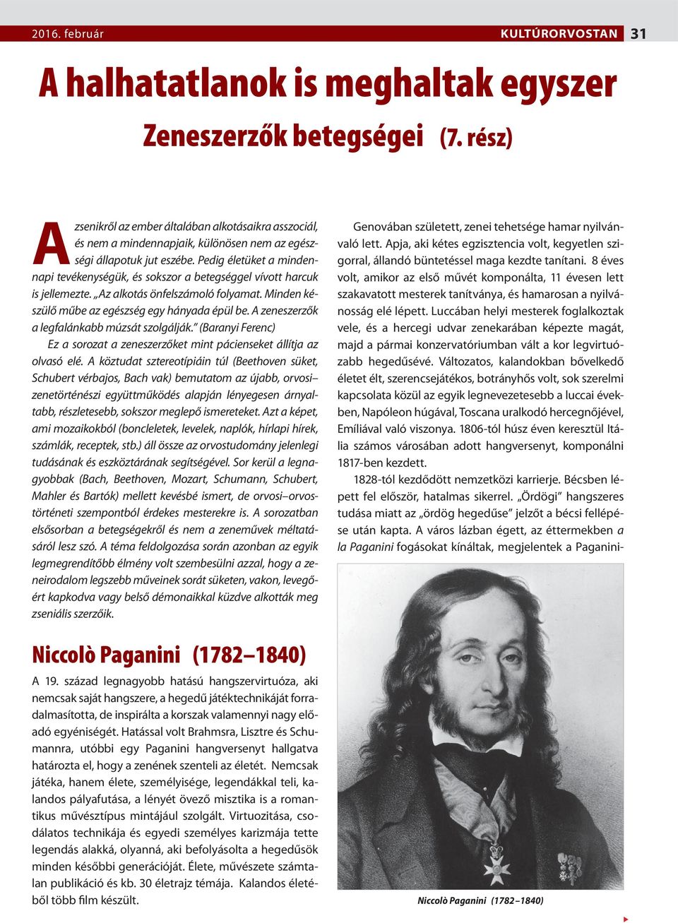 Pedig életüket a mindennapi tevékenységük, és sokszor a betegséggel vívott harcuk is jellemezte. Az alkotás önfelszámoló folyamat. Minden készülő műbe az egészség egy hányada épül be.
