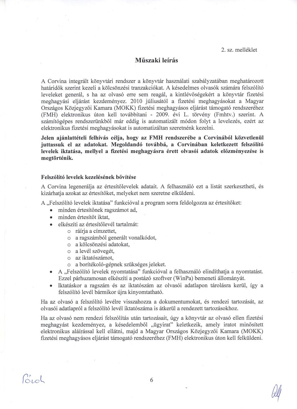 2010 júliusától a fizetési meghagyás okat a Magyar Országos Közjegyzői Kamara (MO KK) fizetési meghagyásos eljárást támogató rendszeréhez (FMH) elektronikus úton kell továbbítani - 2009. évi L.