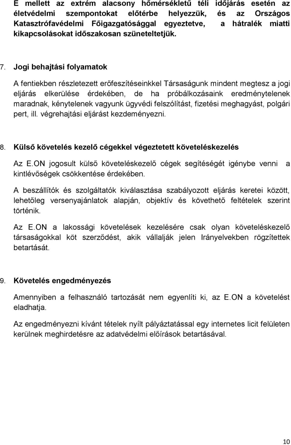 Jogi behajtási folyamatok A fentiekben részletezett erőfeszítéseinkkel Társaságunk mindent megtesz a jogi eljárás elkerülése érdekében, de ha próbálkozásaink eredménytelenek maradnak, kénytelenek