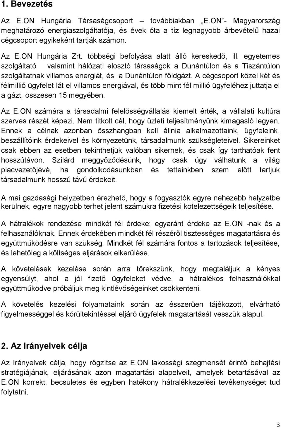 egyetemes szolgáltató valamint hálózati elosztó társaságok a Dunántúlon és a Tiszántúlon szolgáltatnak villamos energiát, és a Dunántúlon földgázt.