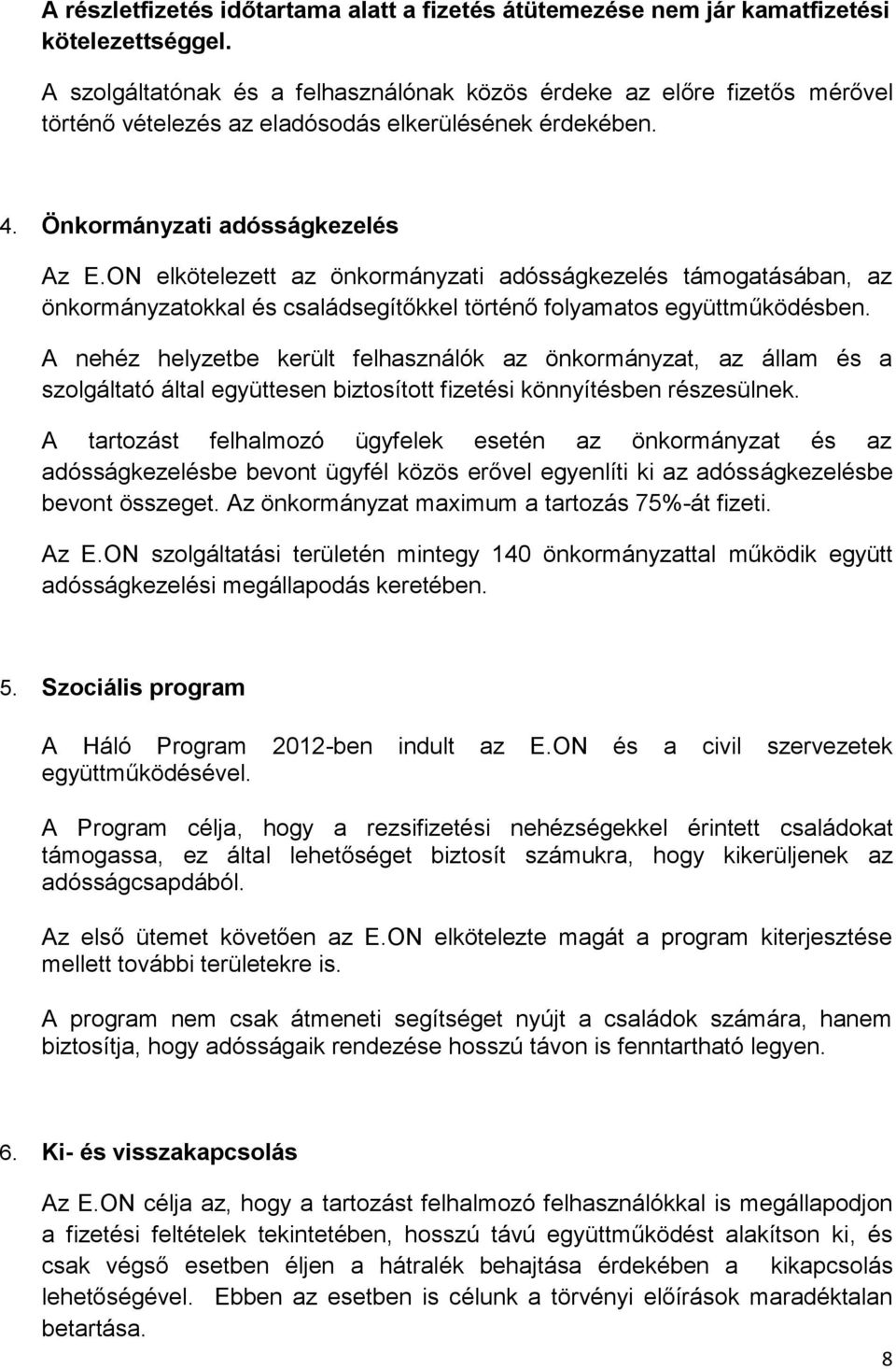 ON elkötelezett az önkormányzati adósságkezelés támogatásában, az önkormányzatokkal és családsegítőkkel történő folyamatos együttműködésben.