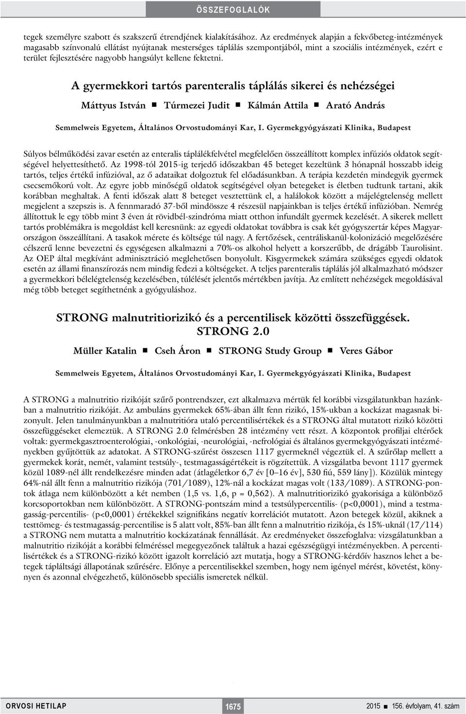 kellene fektetni. A gyermekkori tartós parenteralis táplálás sikerei és nehézségei Máttyus István Túrmezei Judit Kálmán Attila Arató András Semmelweis Egyetem, Általános Orvostudományi Kar, I.