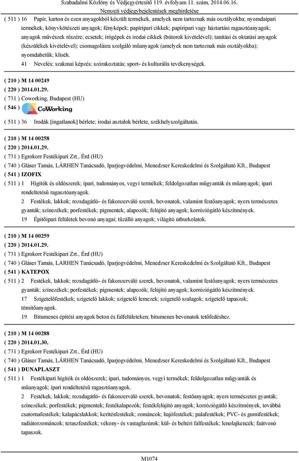 (amelyek nem tartoznak más osztályokba); nyomdabetűk; klisék. Szabadalmi Közlöny és Védjegyértesítő 119. évfolyam 11. szám, 2014.06.16.