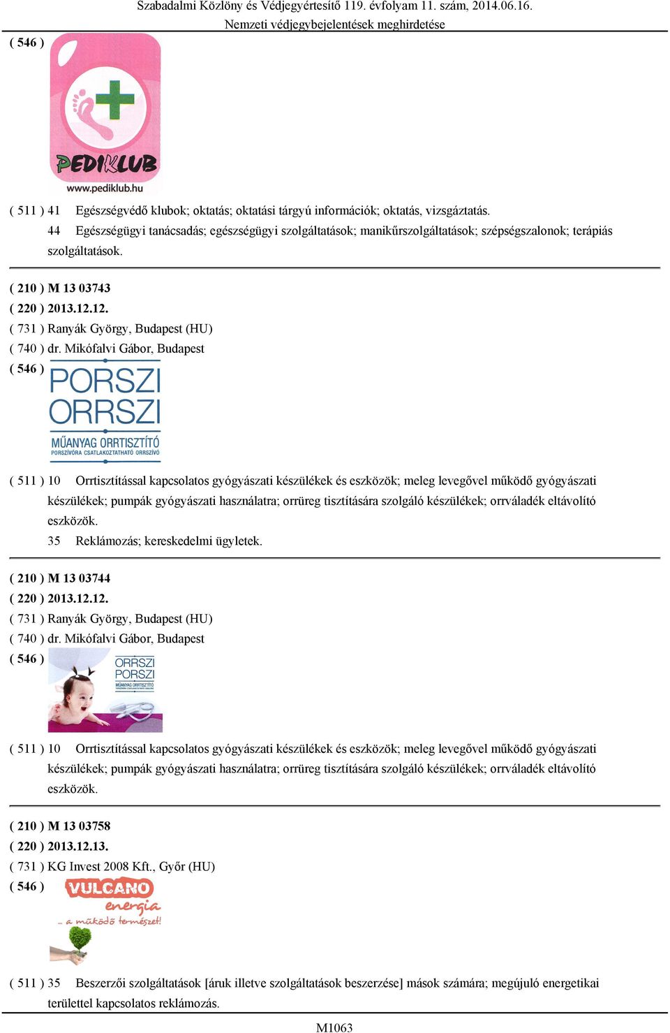 12. ( 731 ) Ranyák György, Budapest (HU) ( 740 ) dr.