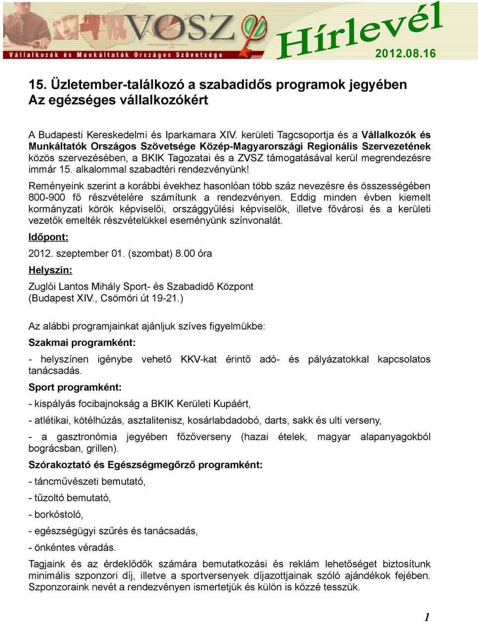 megrendezésre immár 15. alkalommal szabadtéri rendezvényünk! Reményeink szerint a korábbi évekhez hasonlóan több száz nevezésre és összességében 800-900 fő részvételére számítunk a rendezvényen.