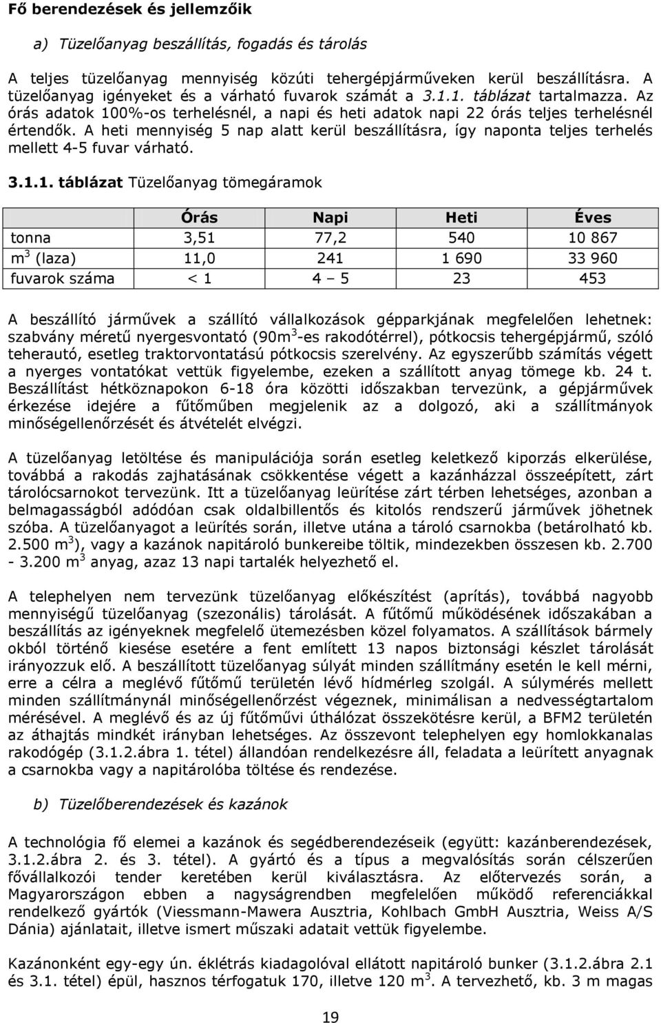 A heti mennyiség 5 nap alatt kerül beszállításra, így naponta teljes terhelés mellett 4-5 fuvar várható. 3.1.