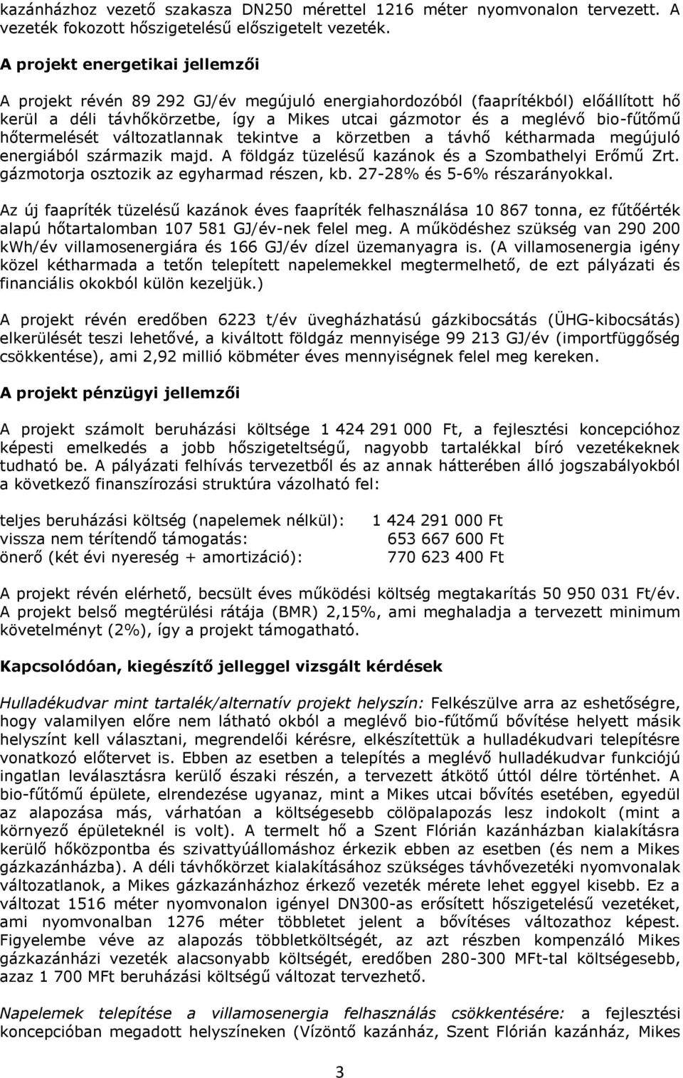 hőtermelését változatlannak tekintve a körzetben a távhő kétharmada megújuló energiából származik majd. A földgáz tüzelésű kazánok és a Szombathelyi Erőmű Zrt.