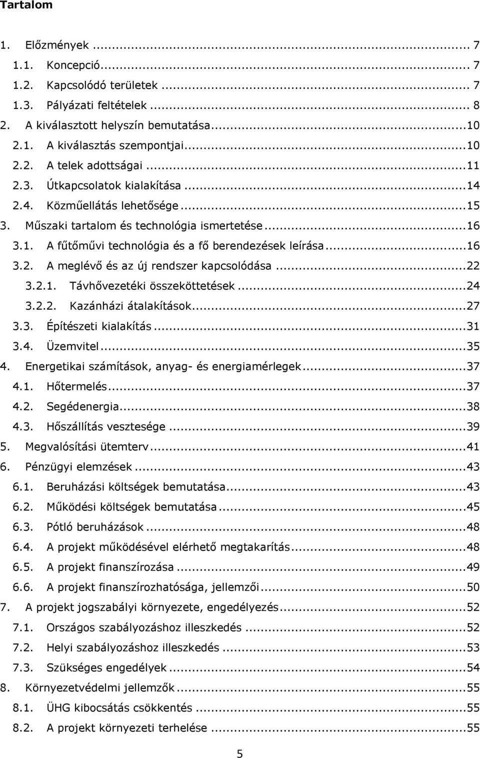 ..22 3.2.1. Távhővezetéki összeköttetések...24 3.2.2. Kazánházi átalakítások...27 3.3. Építészeti kialakítás...31 3.4. Üzemvitel...35 4. Energetikai számítások, anyag- és energiamérlegek...37 4.1. Hőtermelés.