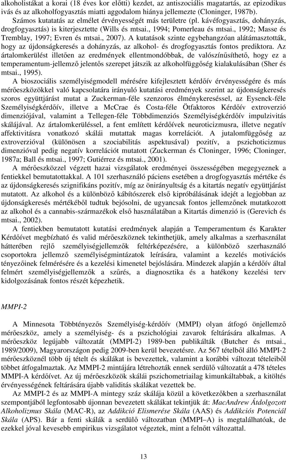 , 1992; Masse és Tremblay, 1997; Evren és mtsai., 2007). A kutatások szinte egybehangzóan alátámasztották, hogy az újdonságkeresés a dohányzás, az alkohol- és drogfogyasztás fontos prediktora.