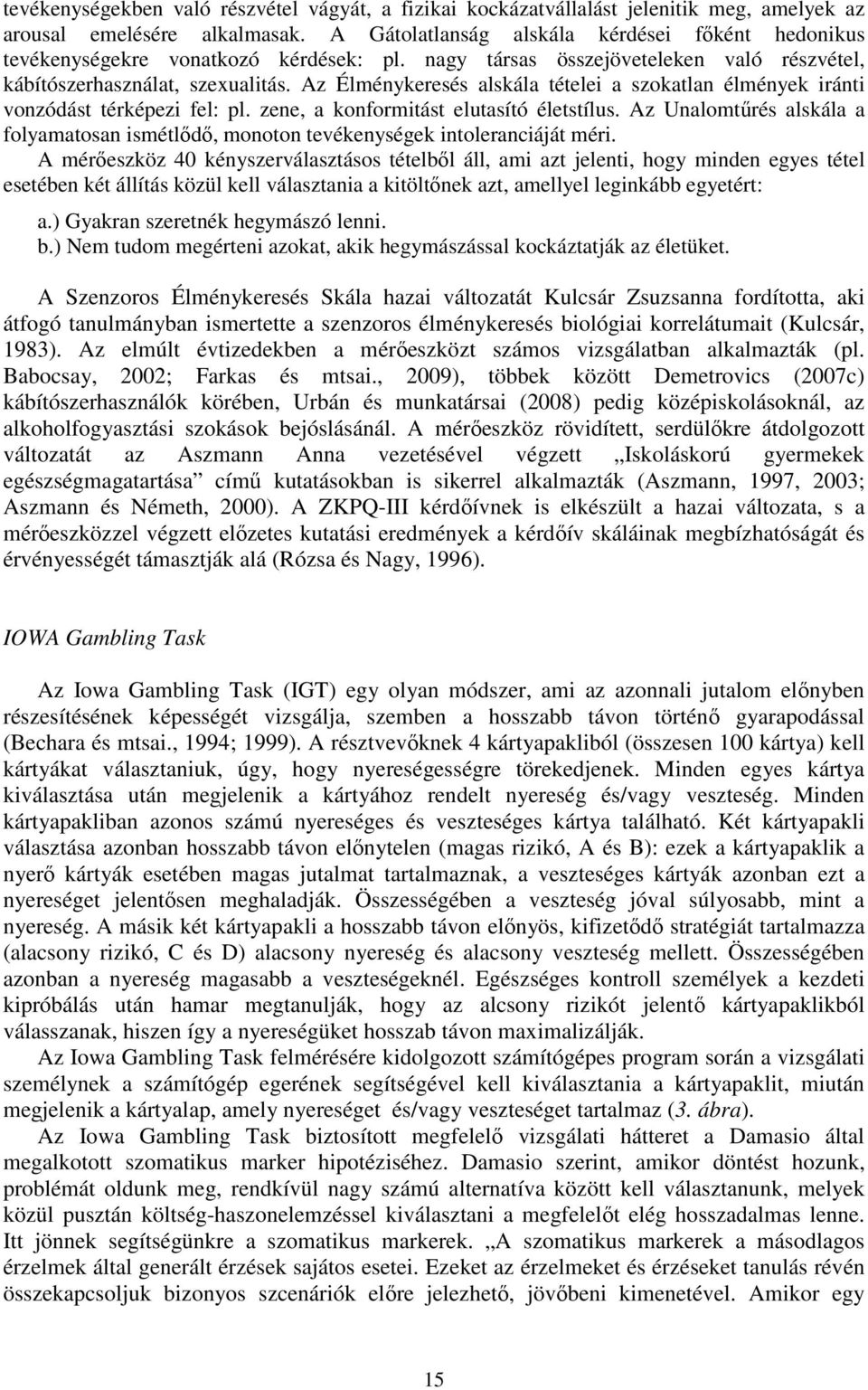 Az Élménykeresés alskála tételei a szokatlan élmények iránti vonzódást térképezi fel: pl. zene, a konformitást elutasító életstílus.