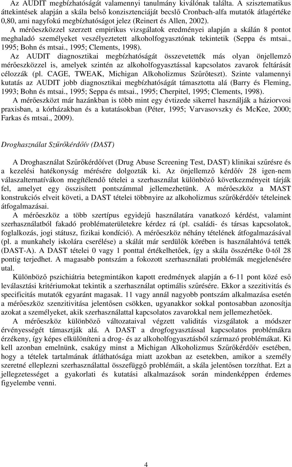 A mérőeszközzel szerzett empirikus vizsgálatok eredményei alapján a skálán 8 pontot meghaladó személyeket veszélyeztetett alkoholfogyasztónak tekintetik (Seppa és mtsai., 1995; Bohn és mtsai.