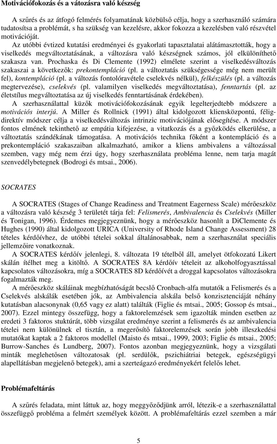 Az utóbbi évtized kutatási eredményei és gyakorlati tapasztalatai alátámasztották, hogy a viselkedés megváltoztatásának, a változásra való készségnek számos, jól elkülöníthető szakasza van.