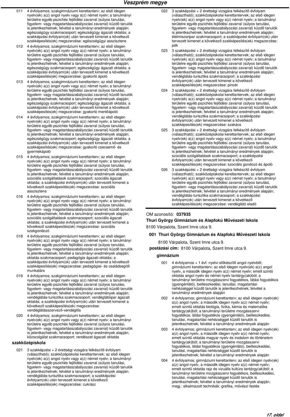 egészségügy szakmacsoport; egészségügy ágazati oktatás; a szakképzési szakképesítés(ek) megszerzése: gyakorló mentőápoló 014 4 évfolyamos; i kerettanterv; az első idegen egészségügy szakmacsoport;