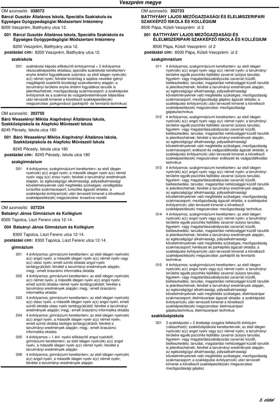 szakiskola 001 szakiskolai képzés előkészítő évfolyammal + 2 évfolyamos a(z) német nyelv; felvétel kizárólag a sajátos nevelési igényt megállapító szakértői bizottsági szakvélemény alapján; a