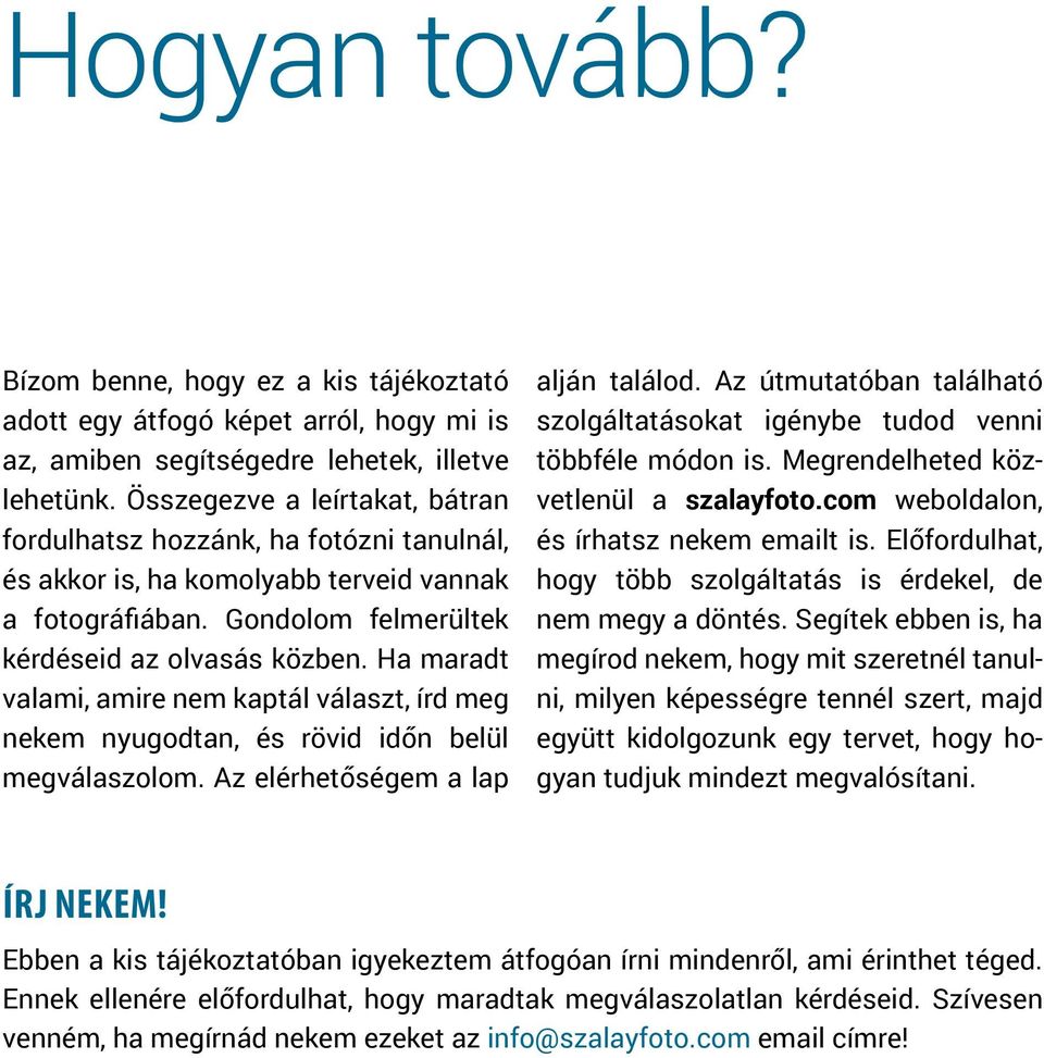 Ha maradt valami, amire nem kaptál választ, írd meg nekem nyugodtan, és rövid időn belül megválaszolom. Az elérhetőségem a lap alján találod.